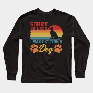 sarcastic Sorry I'm Late I Was Petting A Dog for dog owners Long Sleeve T-Shirt